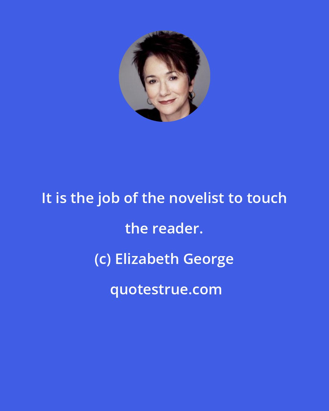 Elizabeth George: It is the job of the novelist to touch the reader.