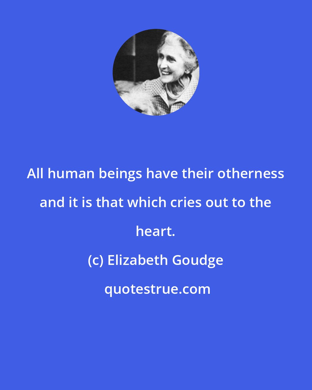 Elizabeth Goudge: All human beings have their otherness and it is that which cries out to the heart.