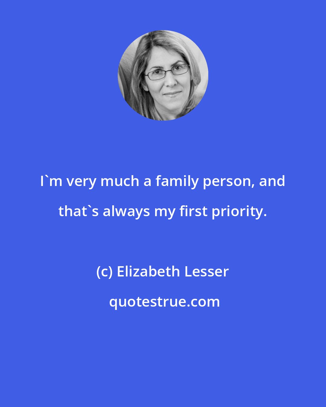 Elizabeth Lesser: I'm very much a family person, and that's always my first priority.