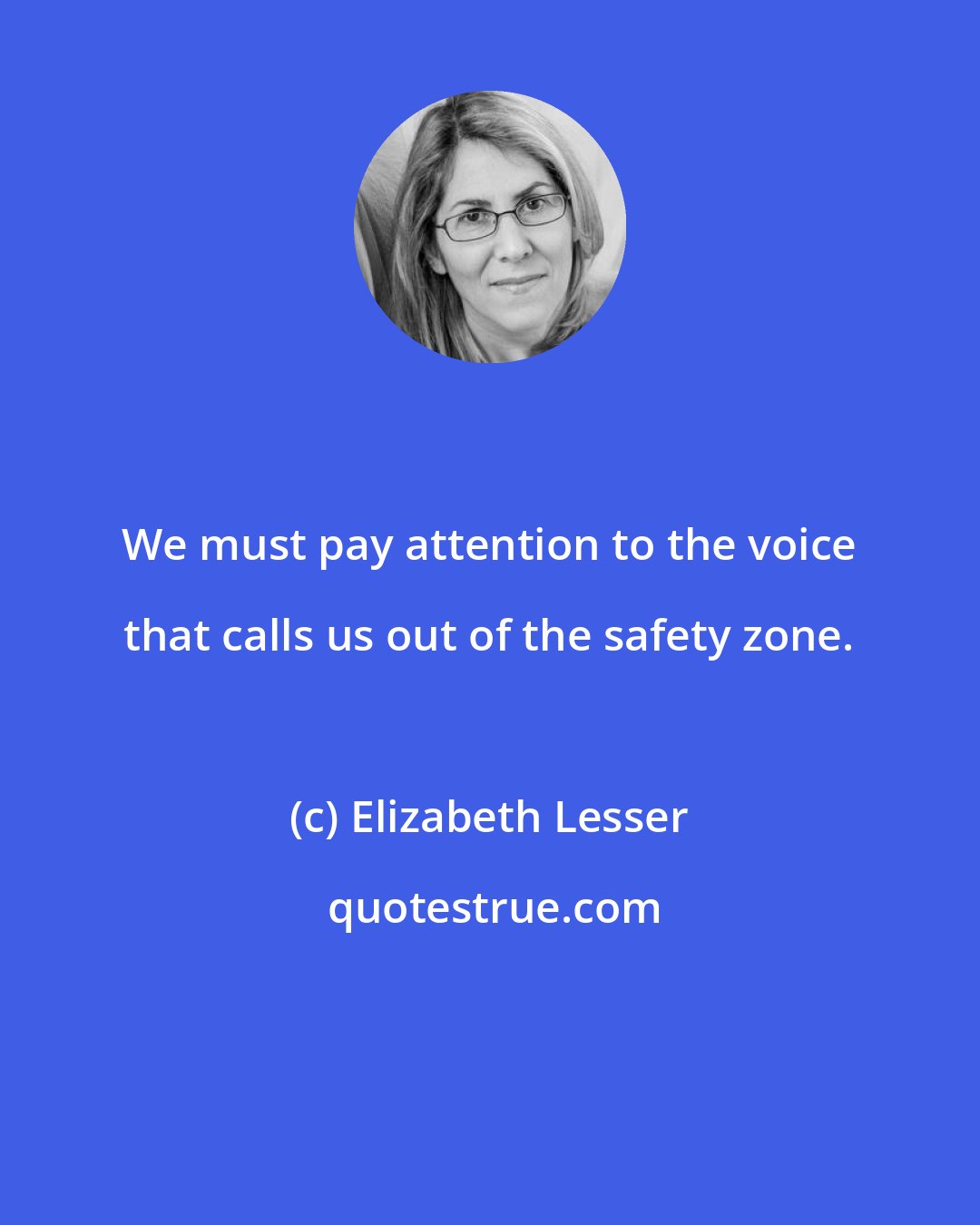 Elizabeth Lesser: We must pay attention to the voice that calls us out of the safety zone.