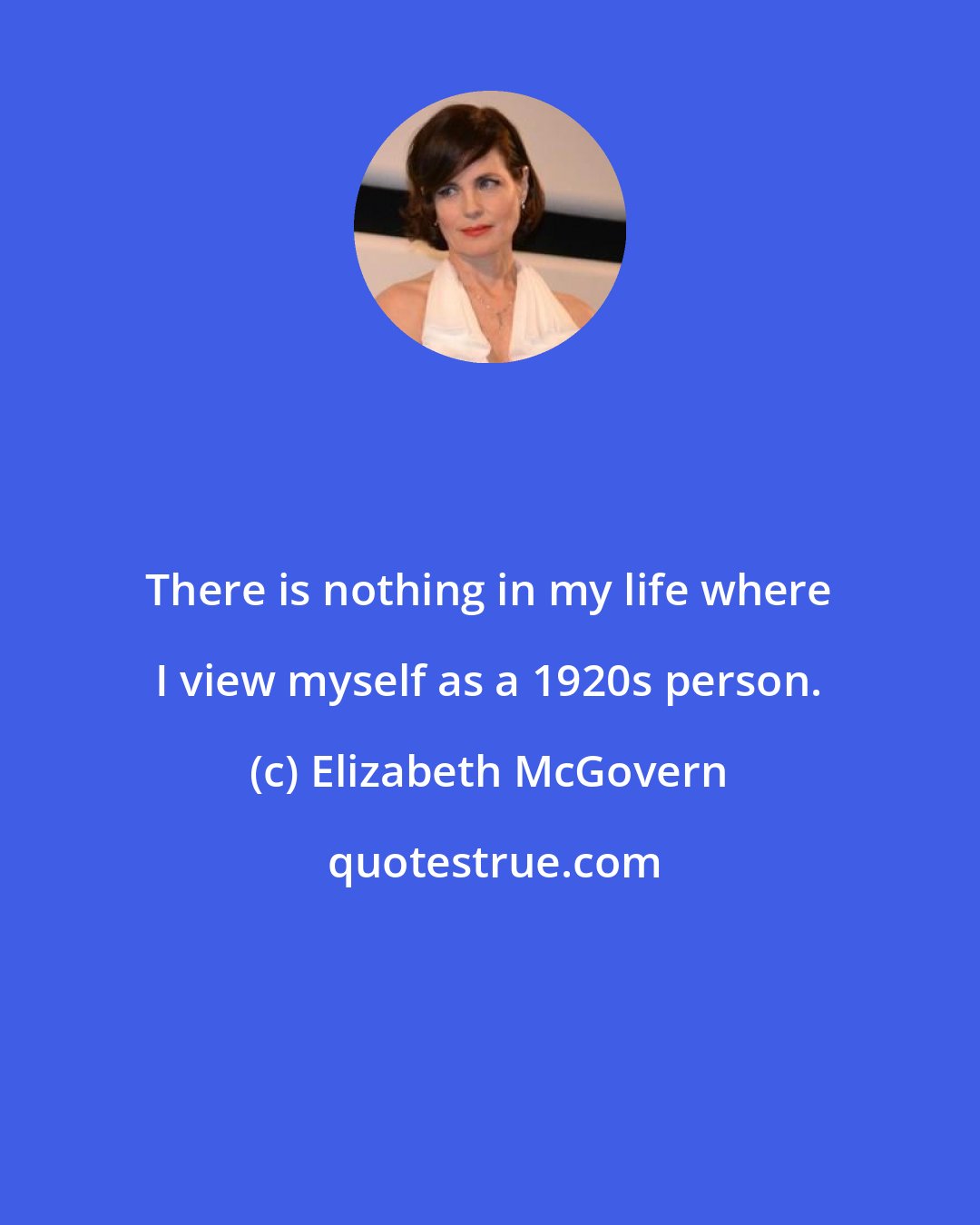 Elizabeth McGovern: There is nothing in my life where I view myself as a 1920s person.