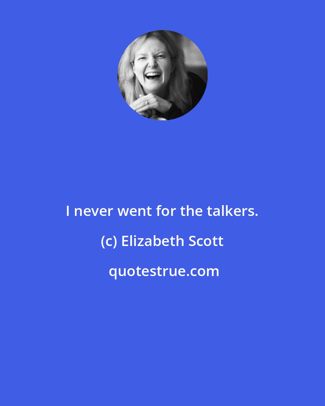 Elizabeth Scott: I never went for the talkers.