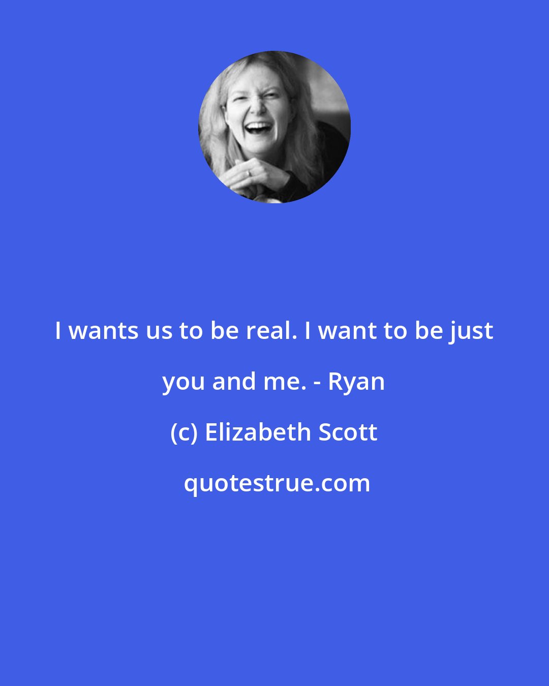 Elizabeth Scott: I wants us to be real. I want to be just you and me. - Ryan