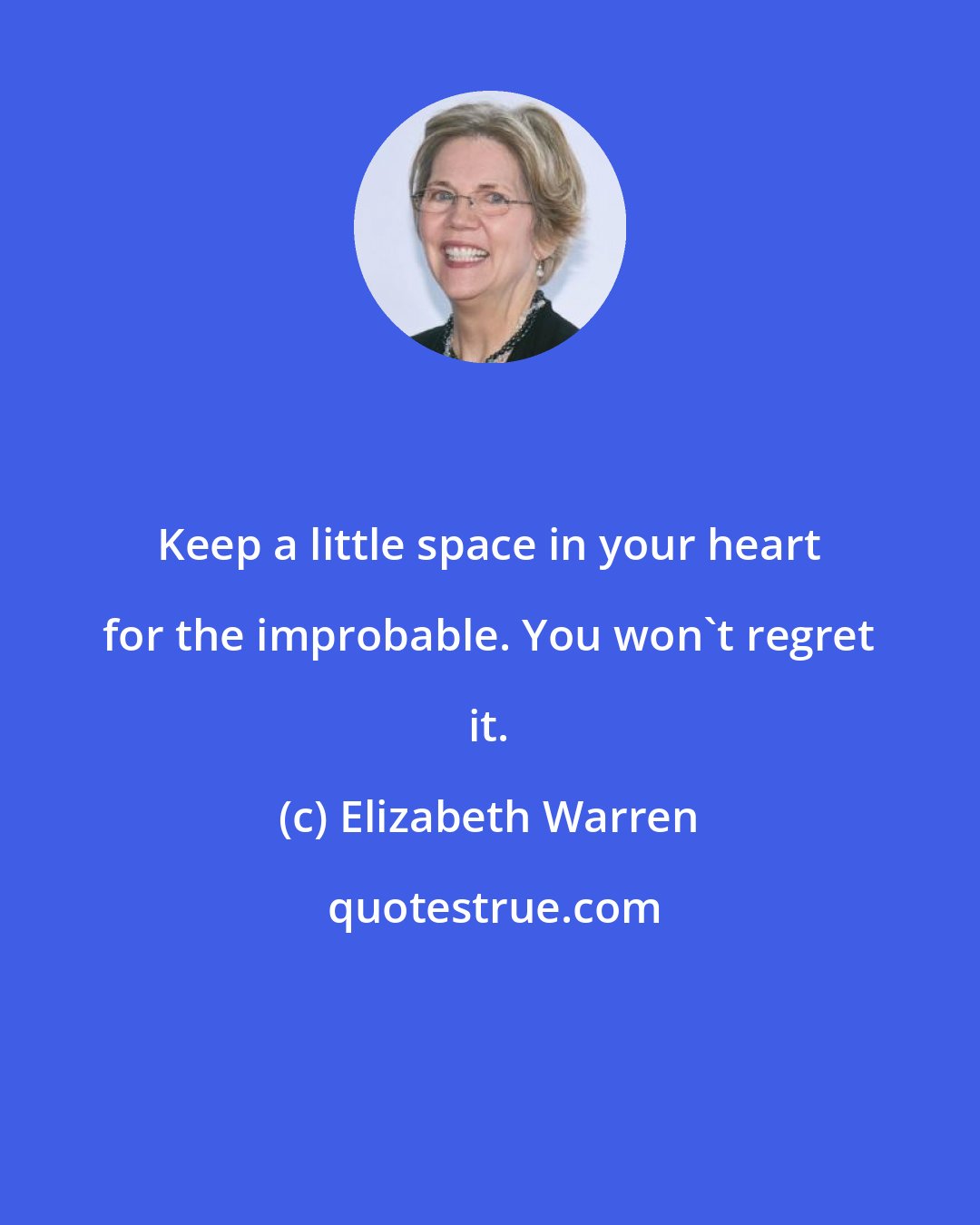 Elizabeth Warren: Keep a little space in your heart for the improbable. You won't regret it.