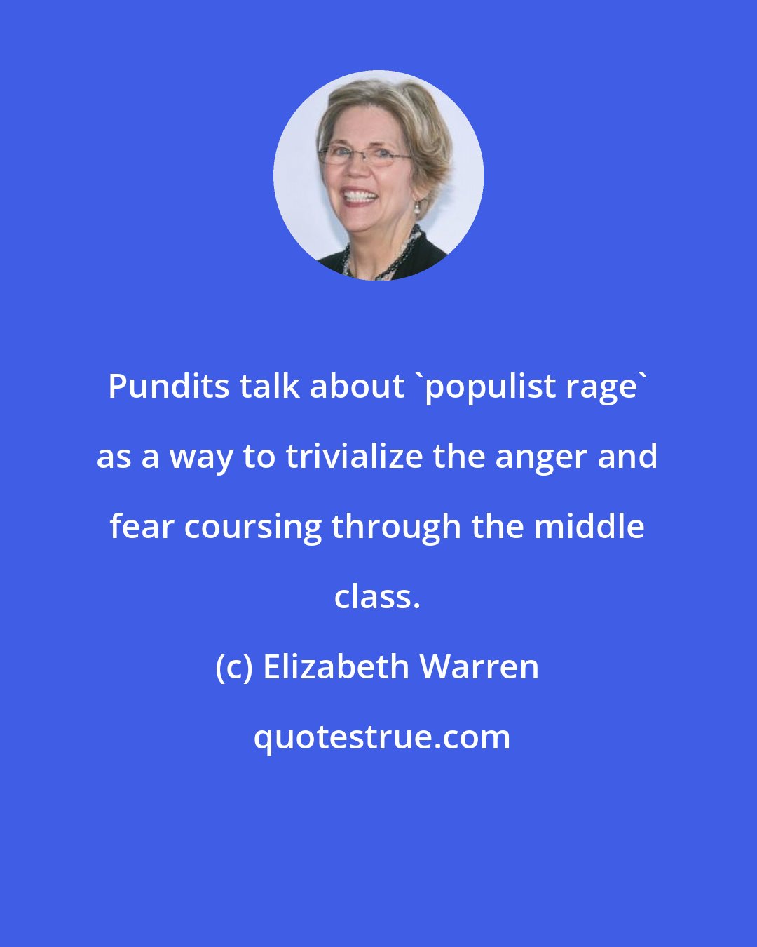 Elizabeth Warren: Pundits talk about 'populist rage' as a way to trivialize the anger and fear coursing through the middle class.