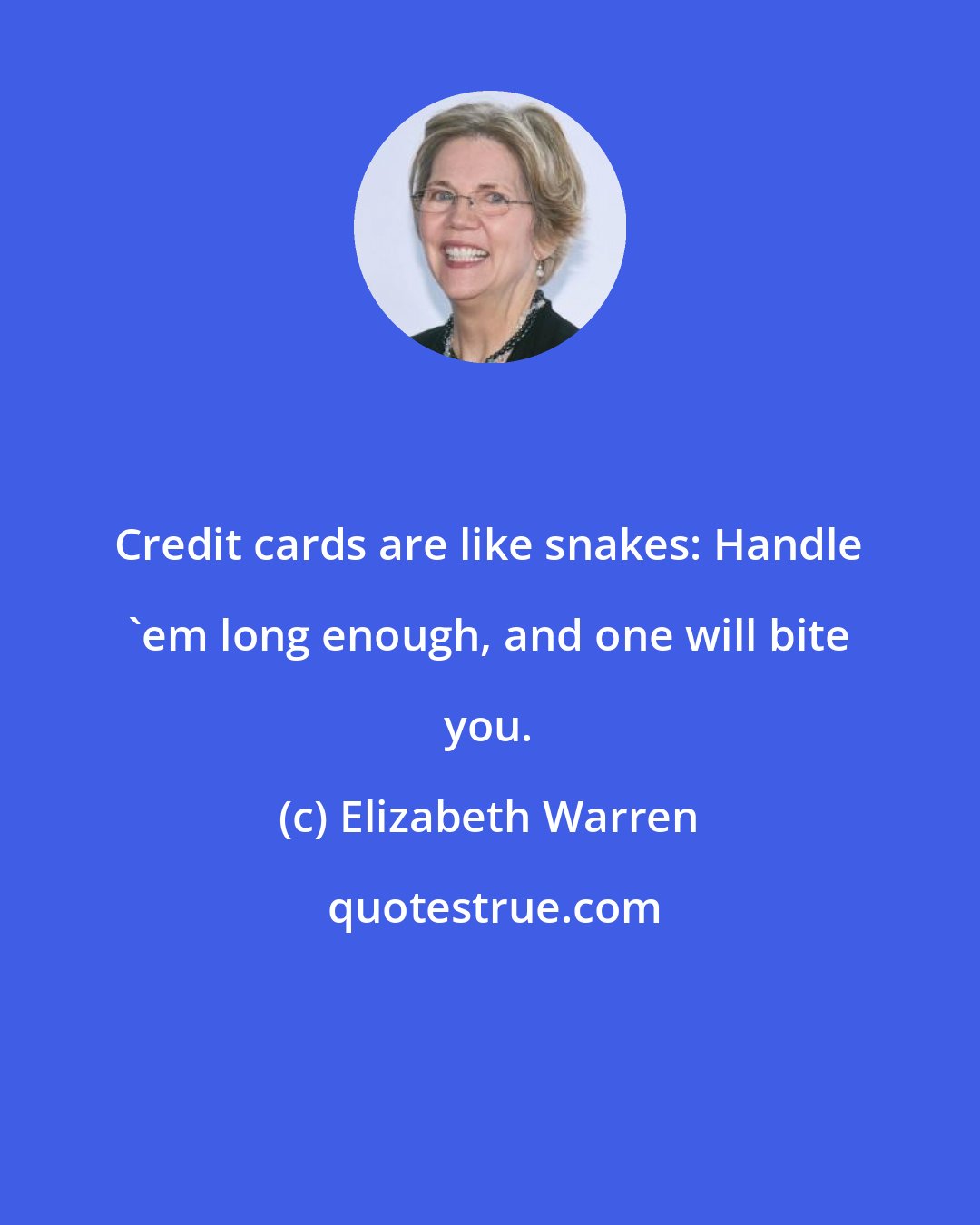 Elizabeth Warren: Credit cards are like snakes: Handle 'em long enough, and one will bite you.