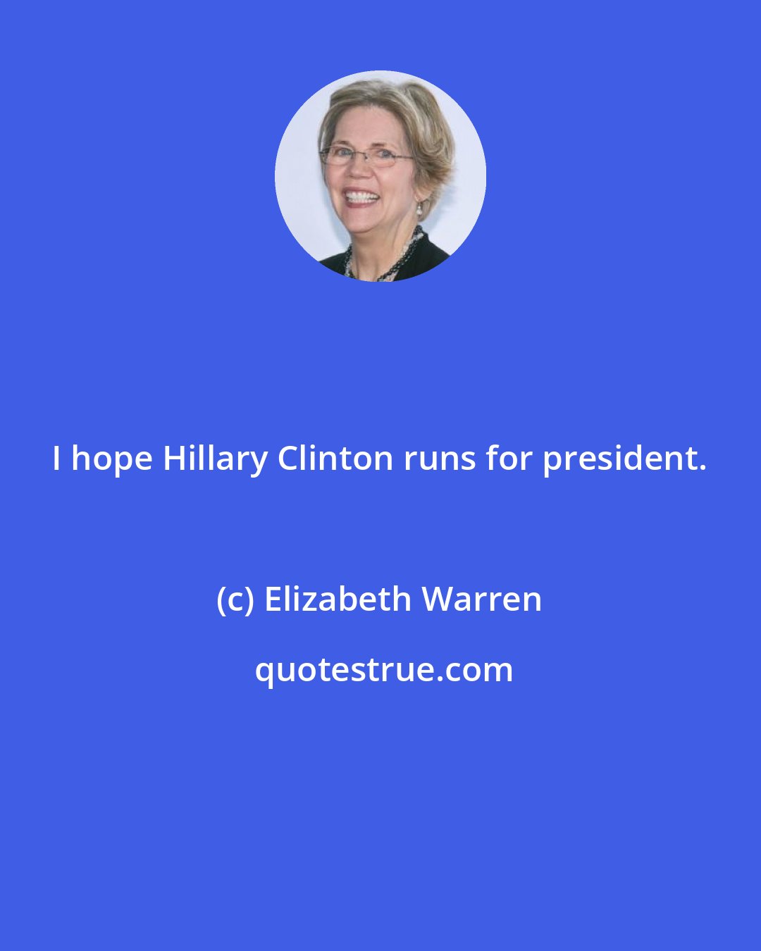 Elizabeth Warren: I hope Hillary Clinton runs for president.