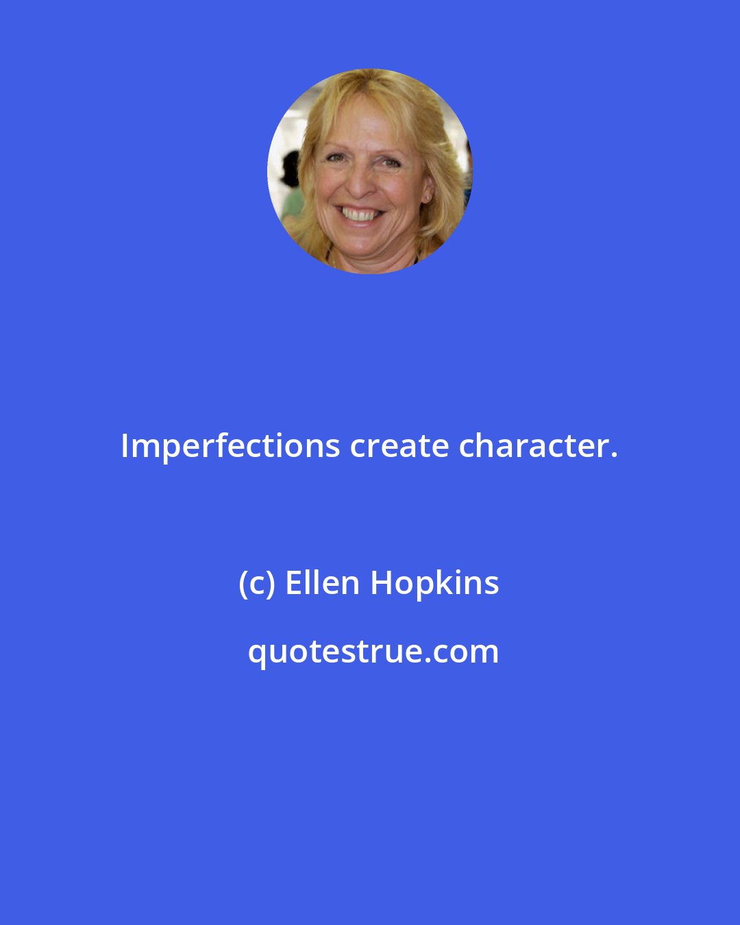 Ellen Hopkins: Imperfections create character.