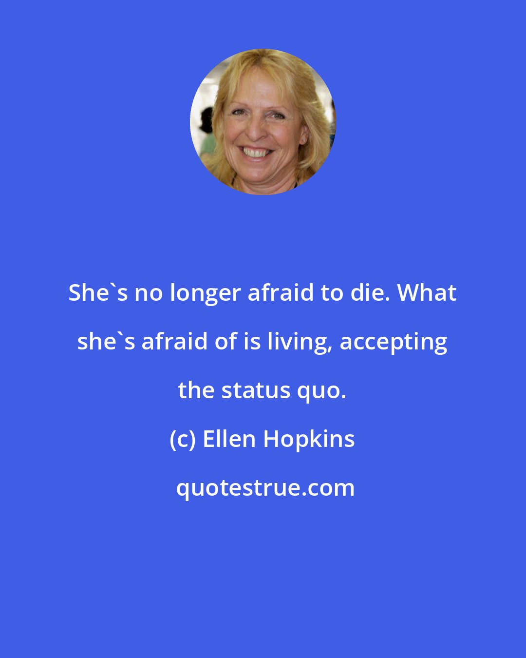 Ellen Hopkins: She's no longer afraid to die. What she's afraid of is living, accepting the status quo.