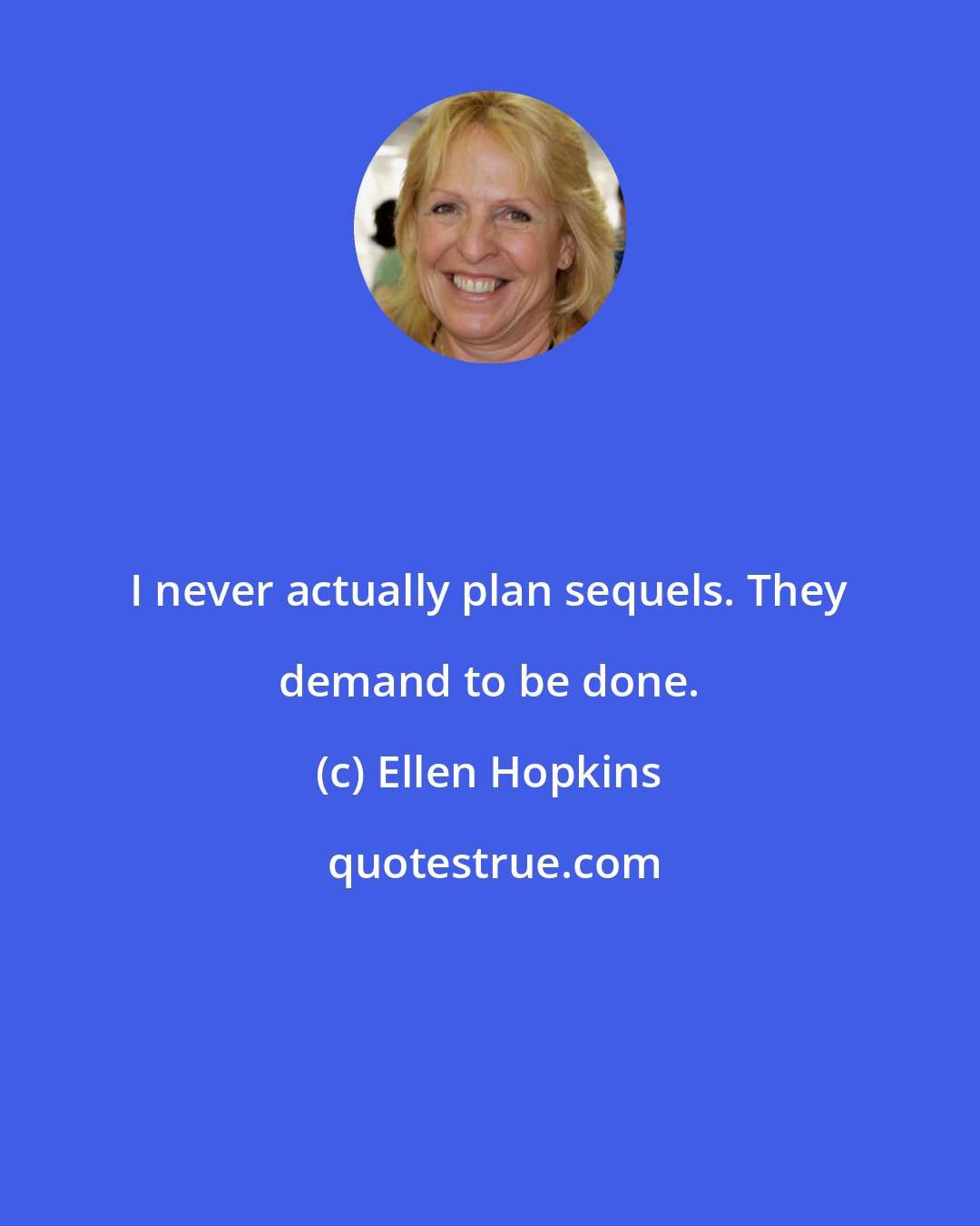 Ellen Hopkins: I never actually plan sequels. They demand to be done.