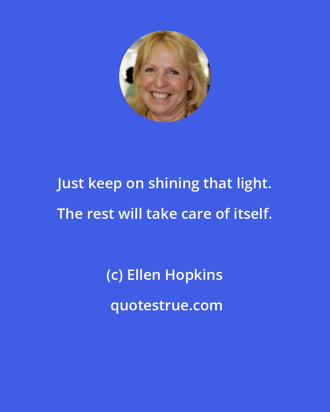 Ellen Hopkins: Just keep on shining that light. The rest will take care of itself.