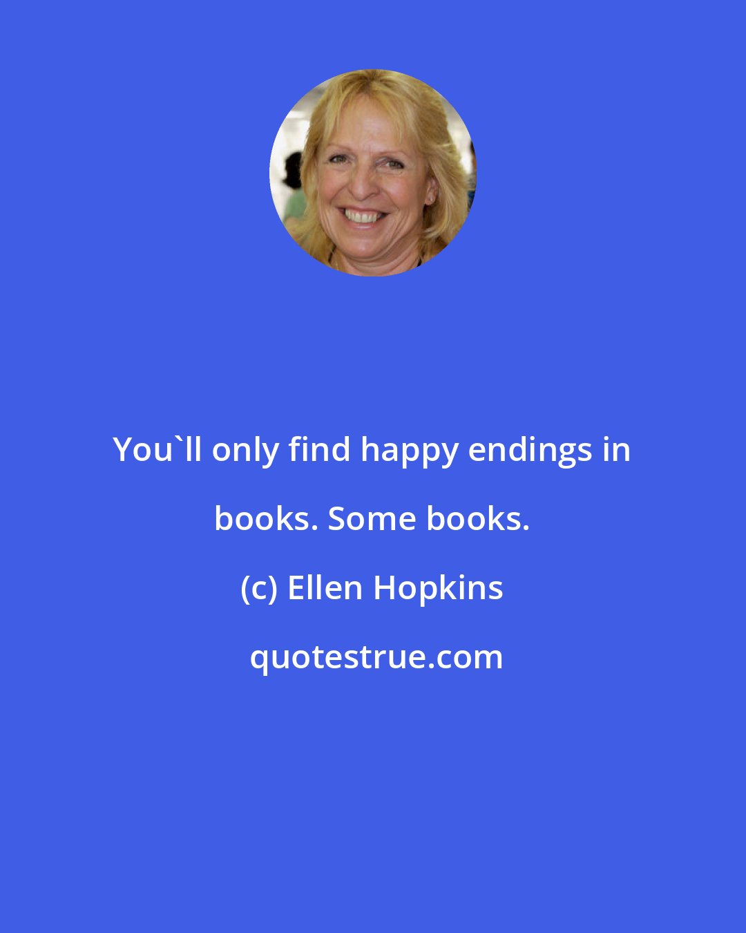 Ellen Hopkins: You'll only find happy endings in books. Some books.