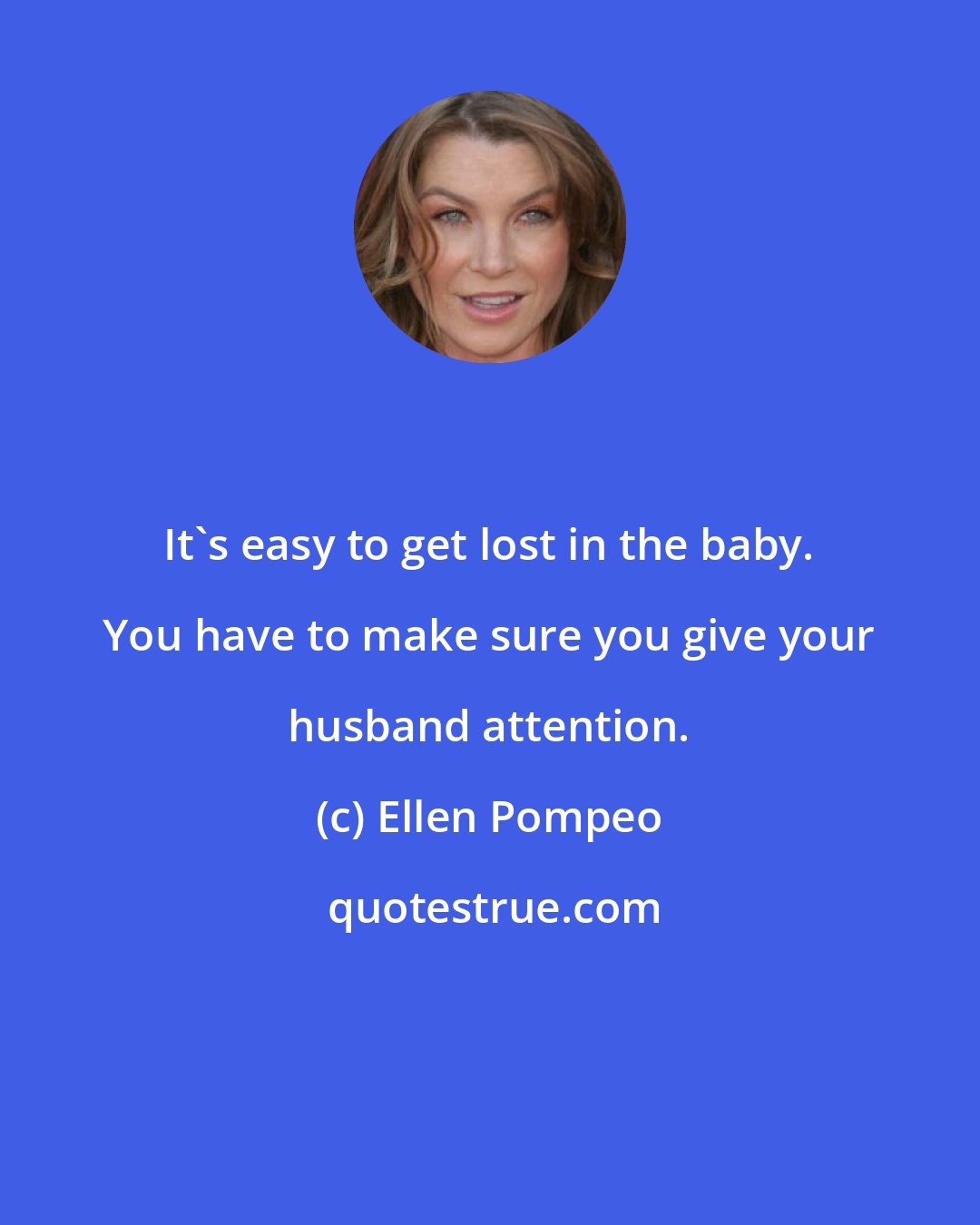 Ellen Pompeo: It's easy to get lost in the baby. You have to make sure you give your husband attention.