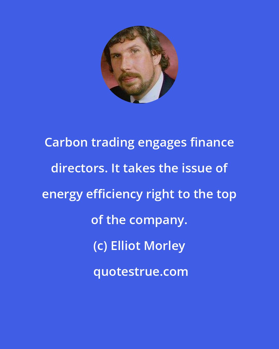 Elliot Morley: Carbon trading engages finance directors. It takes the issue of energy efficiency right to the top of the company.