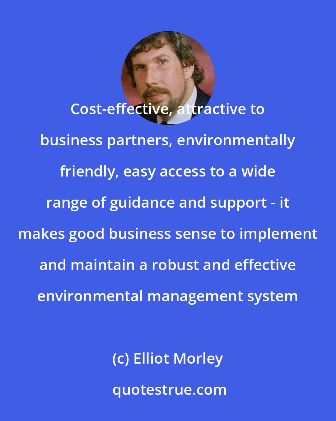 Elliot Morley: Cost-effective, attractive to business partners, environmentally friendly, easy access to a wide range of guidance and support - it makes good business sense to implement and maintain a robust and effective environmental management system