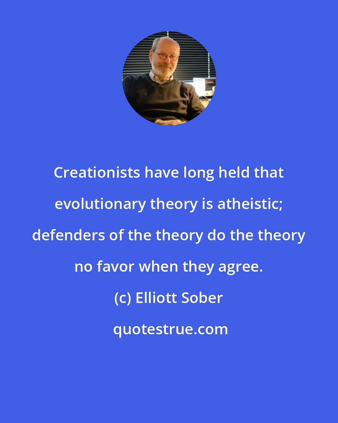 Elliott Sober: Creationists have long held that evolutionary theory is atheistic; defenders of the theory do the theory no favor when they agree.