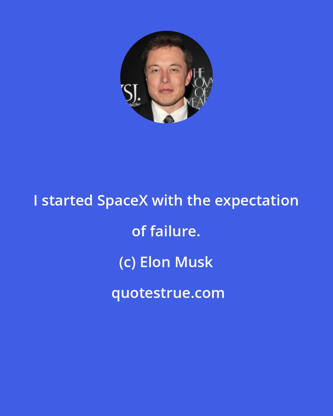 Elon Musk: I started SpaceX with the expectation of failure.