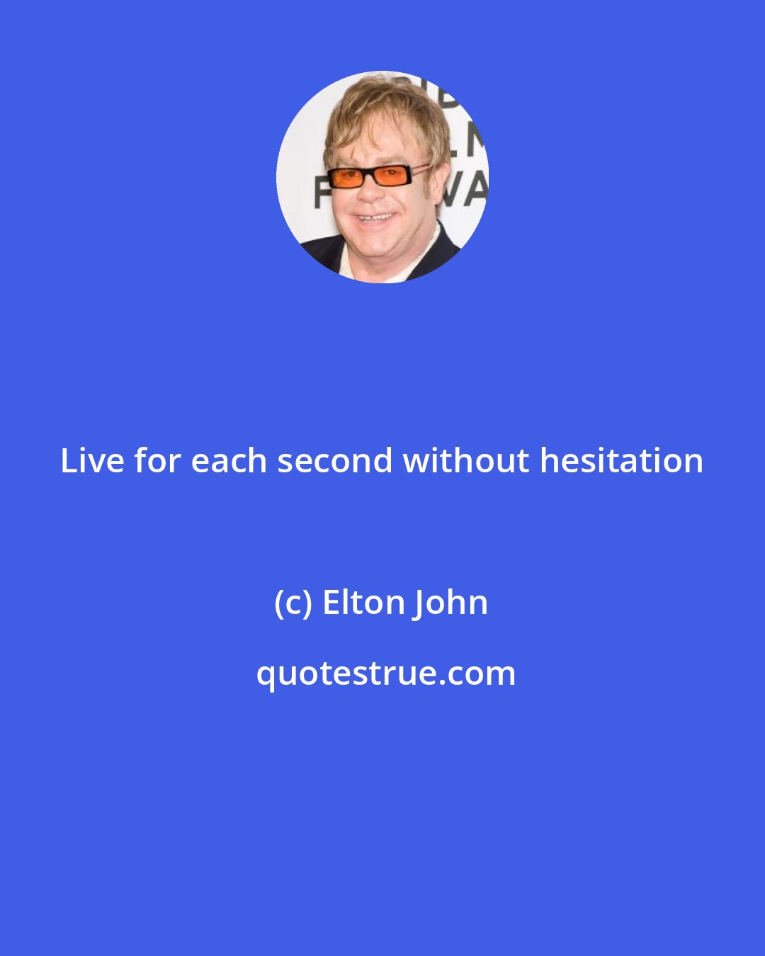 Elton John: Live for each second without hesitation