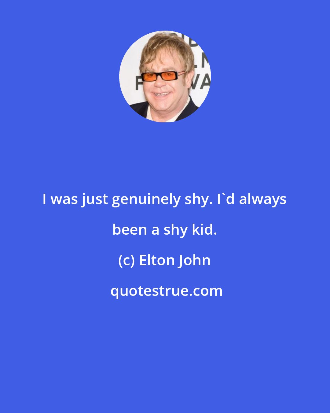 Elton John: I was just genuinely shy. I'd always been a shy kid.