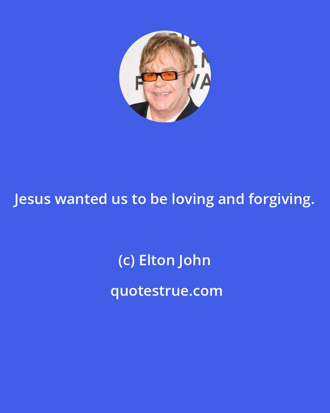 Elton John: Jesus wanted us to be loving and forgiving.