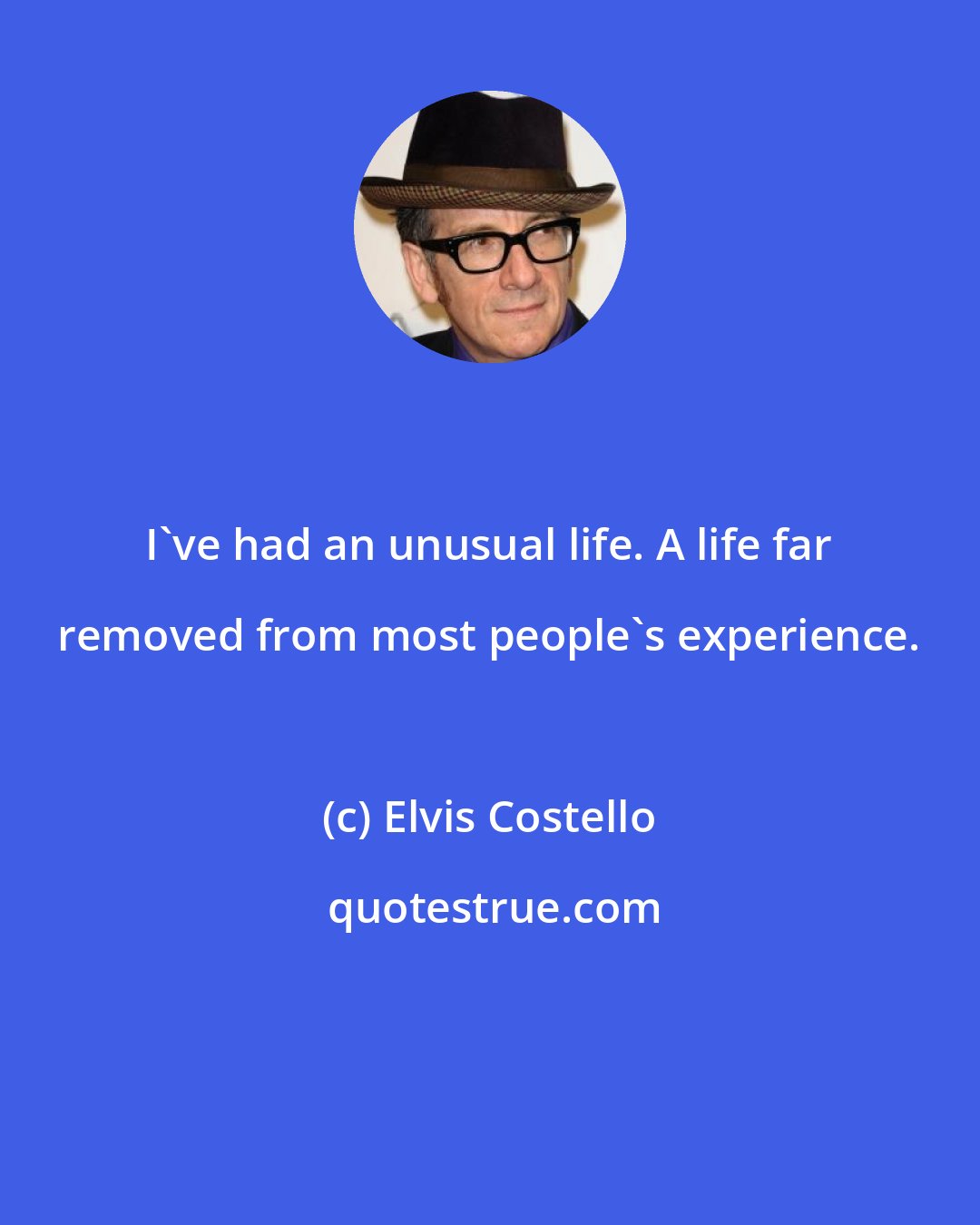 Elvis Costello: I've had an unusual life. A life far removed from most people's experience.