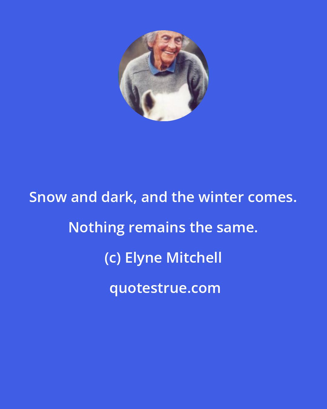 Elyne Mitchell: Snow and dark, and the winter comes. Nothing remains the same.