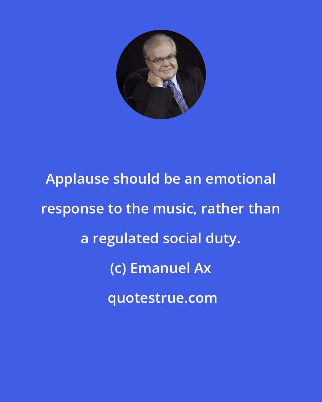 Emanuel Ax: Applause should be an emotional response to the music, rather than a regulated social duty.