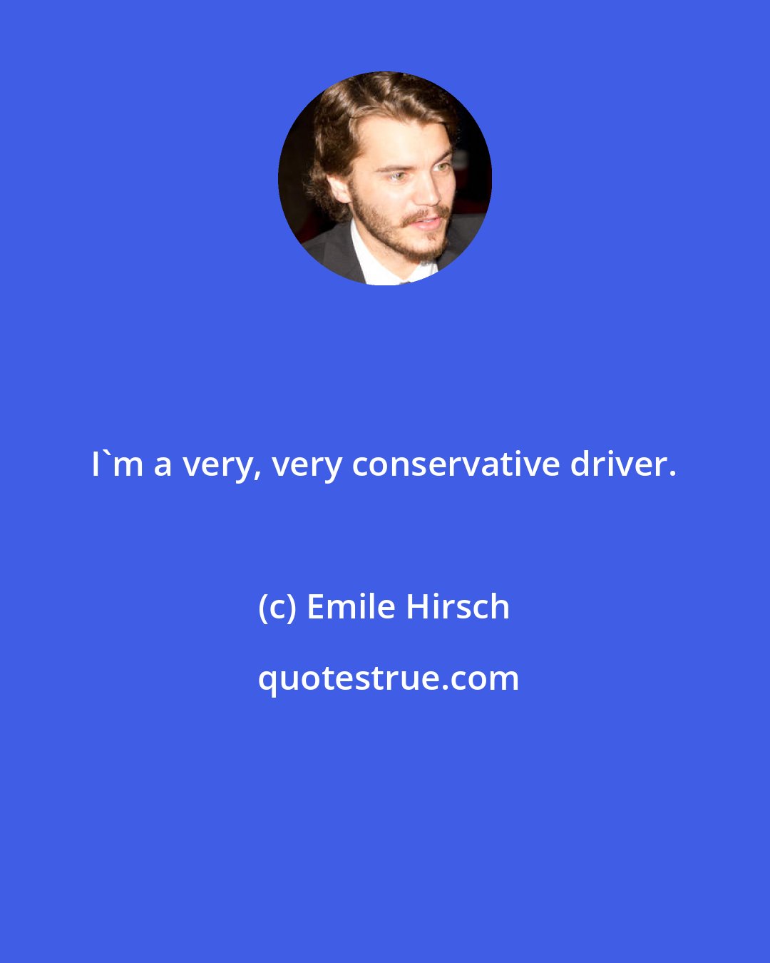 Emile Hirsch: I'm a very, very conservative driver.