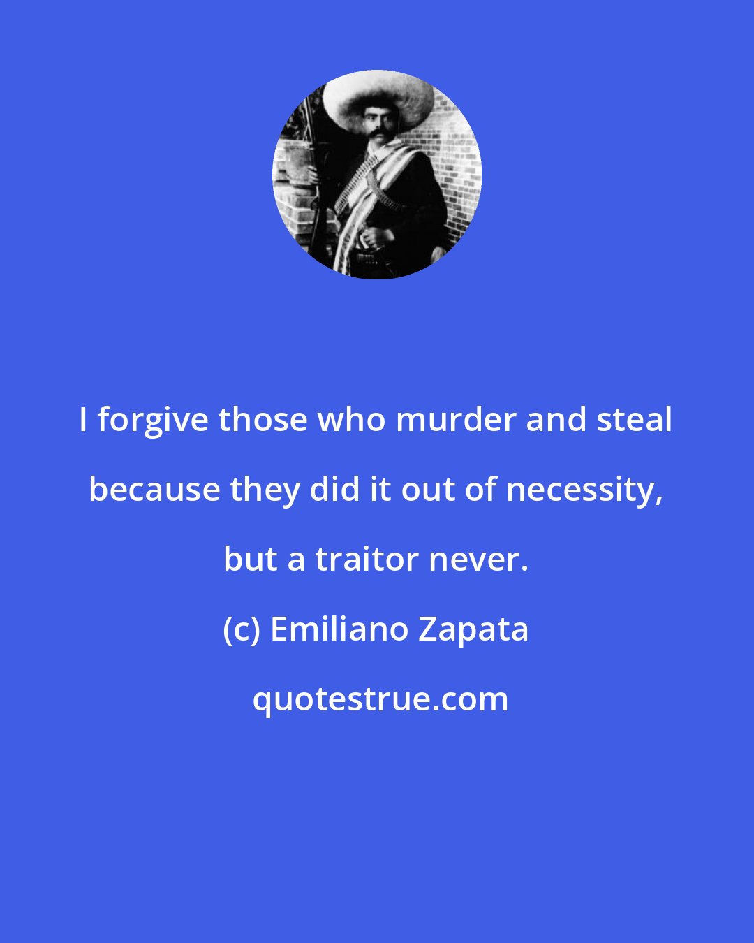 Emiliano Zapata: I forgive those who murder and steal because they did it out of necessity, but a traitor never.