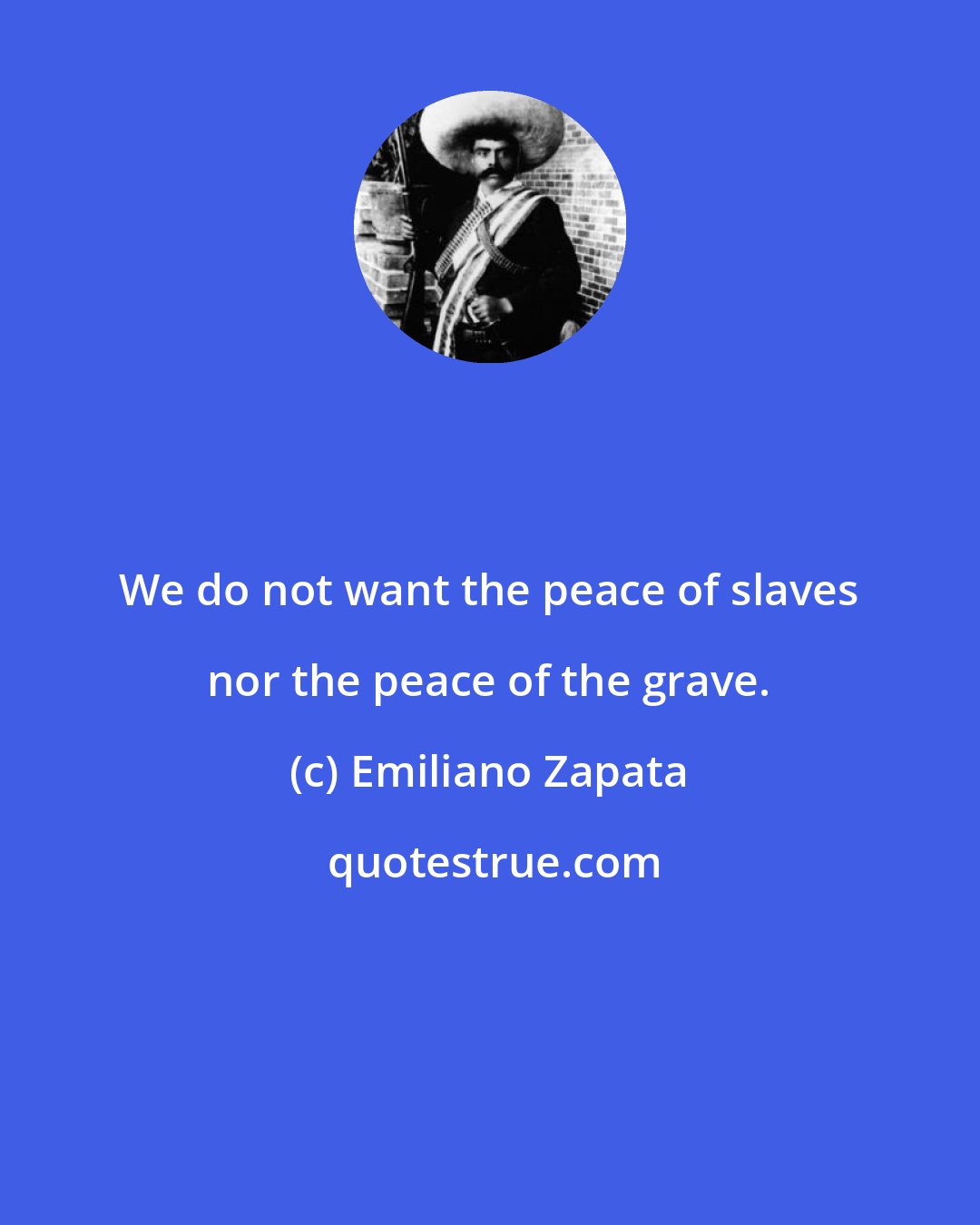 Emiliano Zapata: We do not want the peace of slaves nor the peace of the grave.