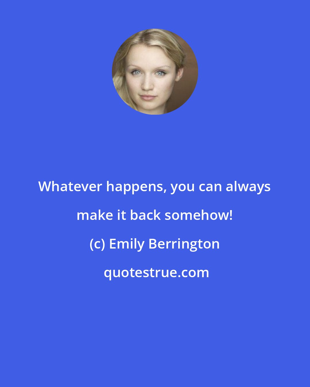 Emily Berrington: Whatever happens, you can always make it back somehow!