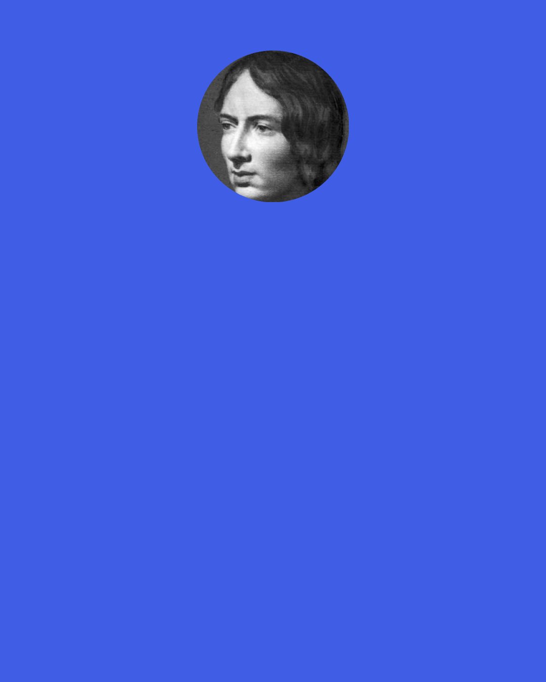 Emily Bronte: If I were in heaven, Nelly, I should be extremely miserable." "Because you are not fit to go there," I answered. "All sinners would be miserable in heaven.