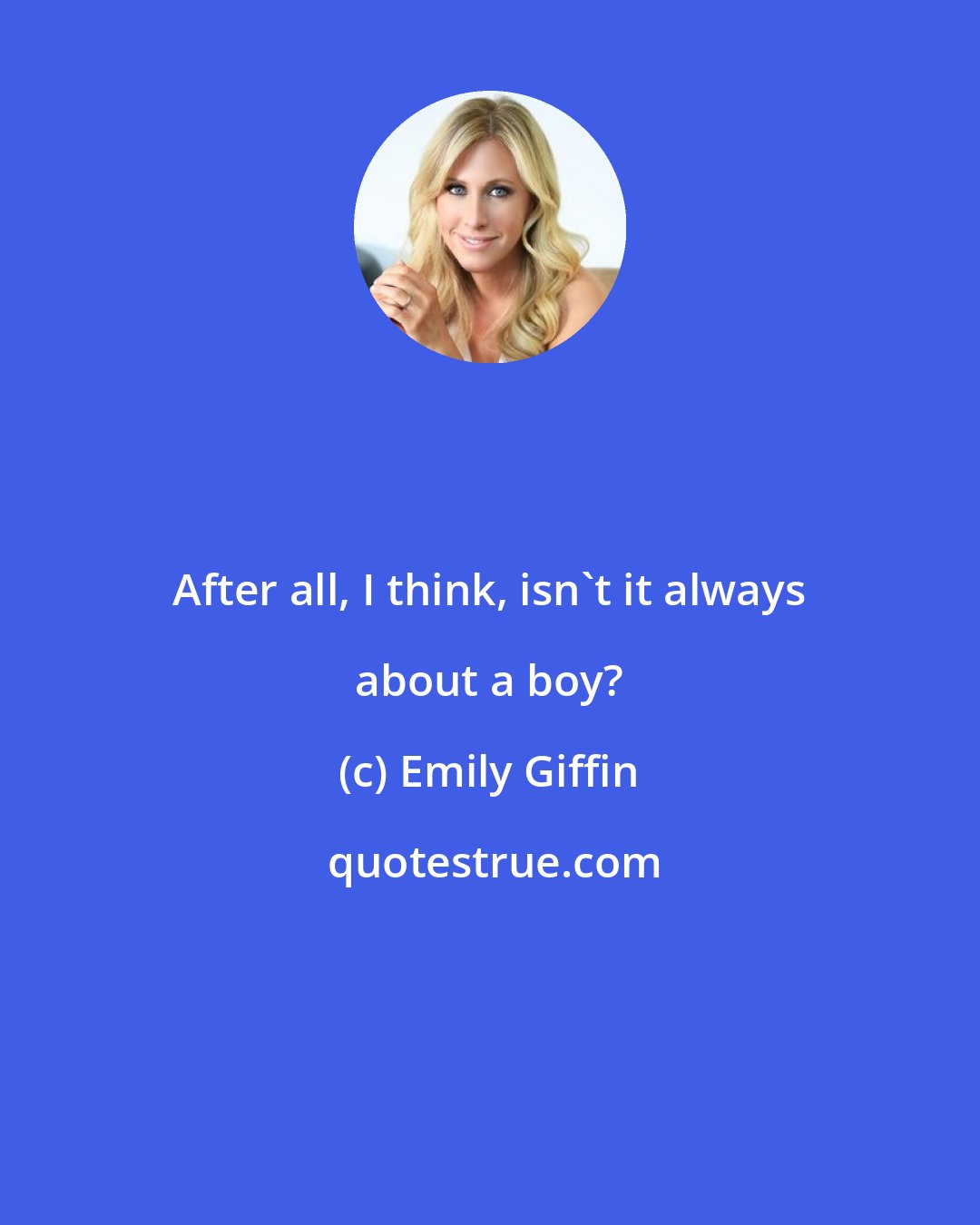 Emily Giffin: After all, I think, isn't it always about a boy?