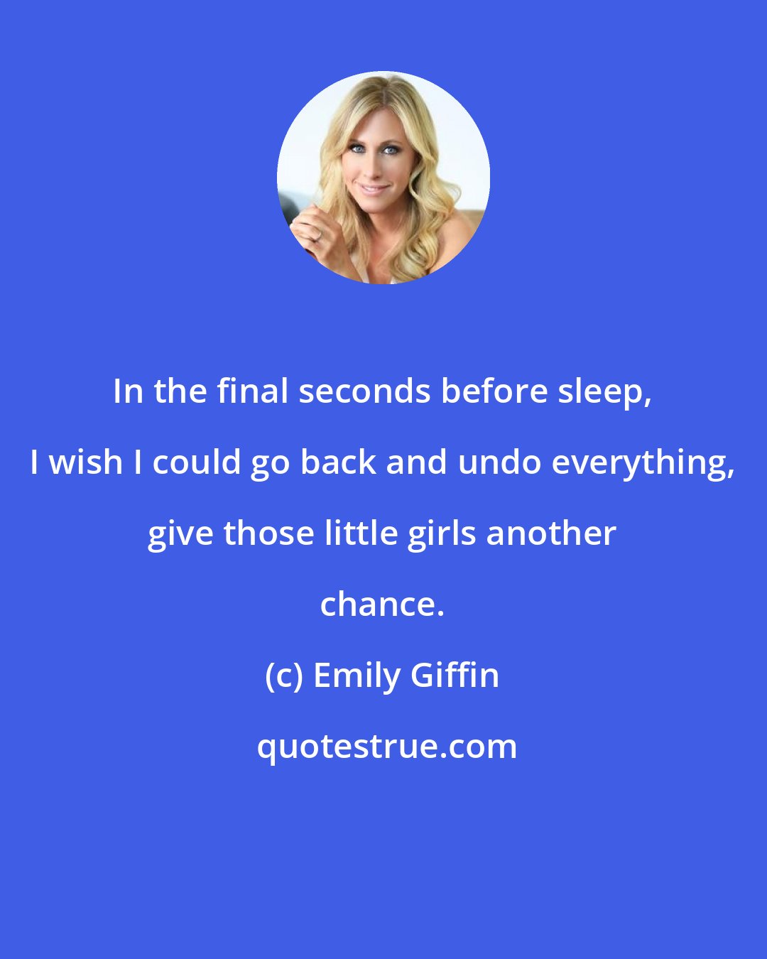 Emily Giffin: In the final seconds before sleep, I wish I could go back and undo everything, give those little girls another chance.