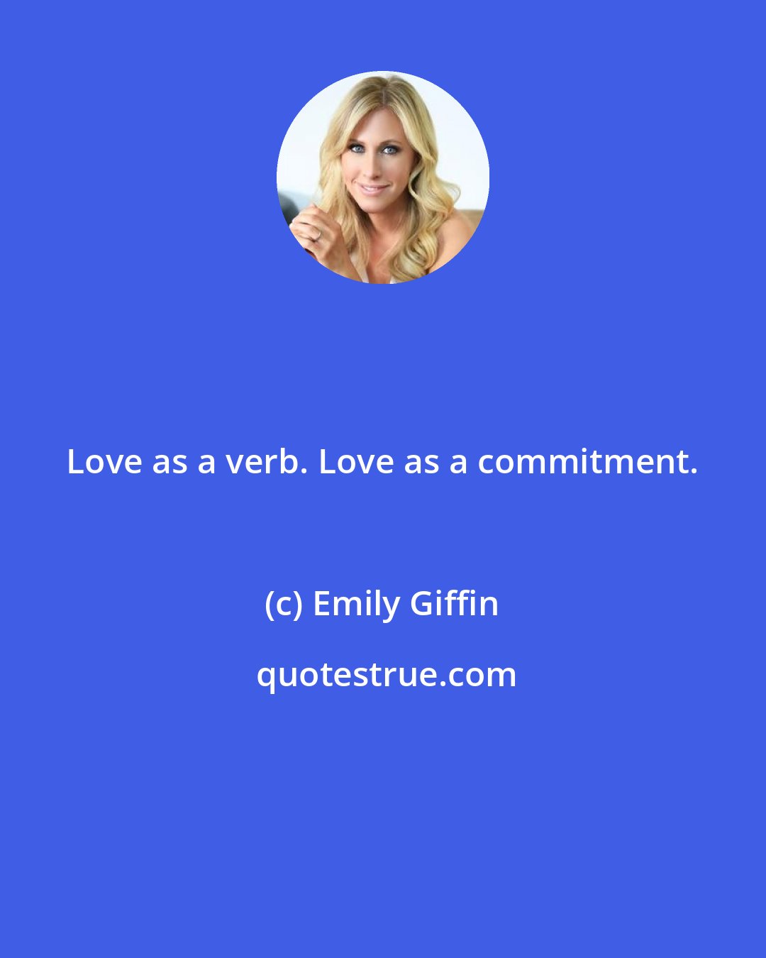 Emily Giffin: Love as a verb. Love as a commitment.