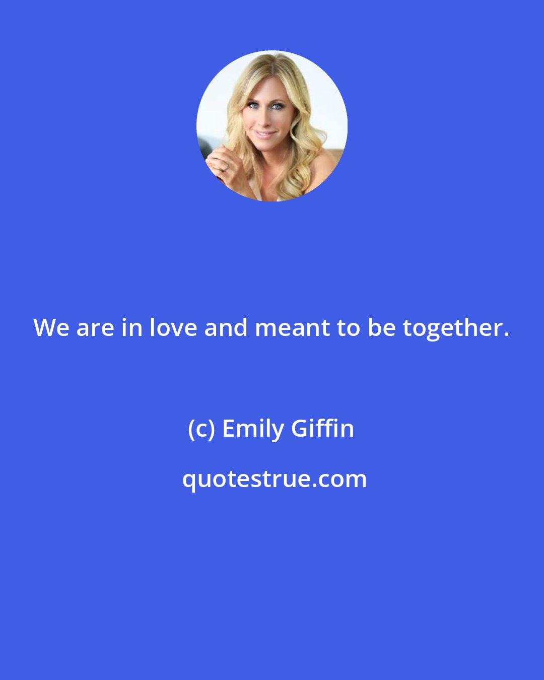 Emily Giffin: We are in love and meant to be together.