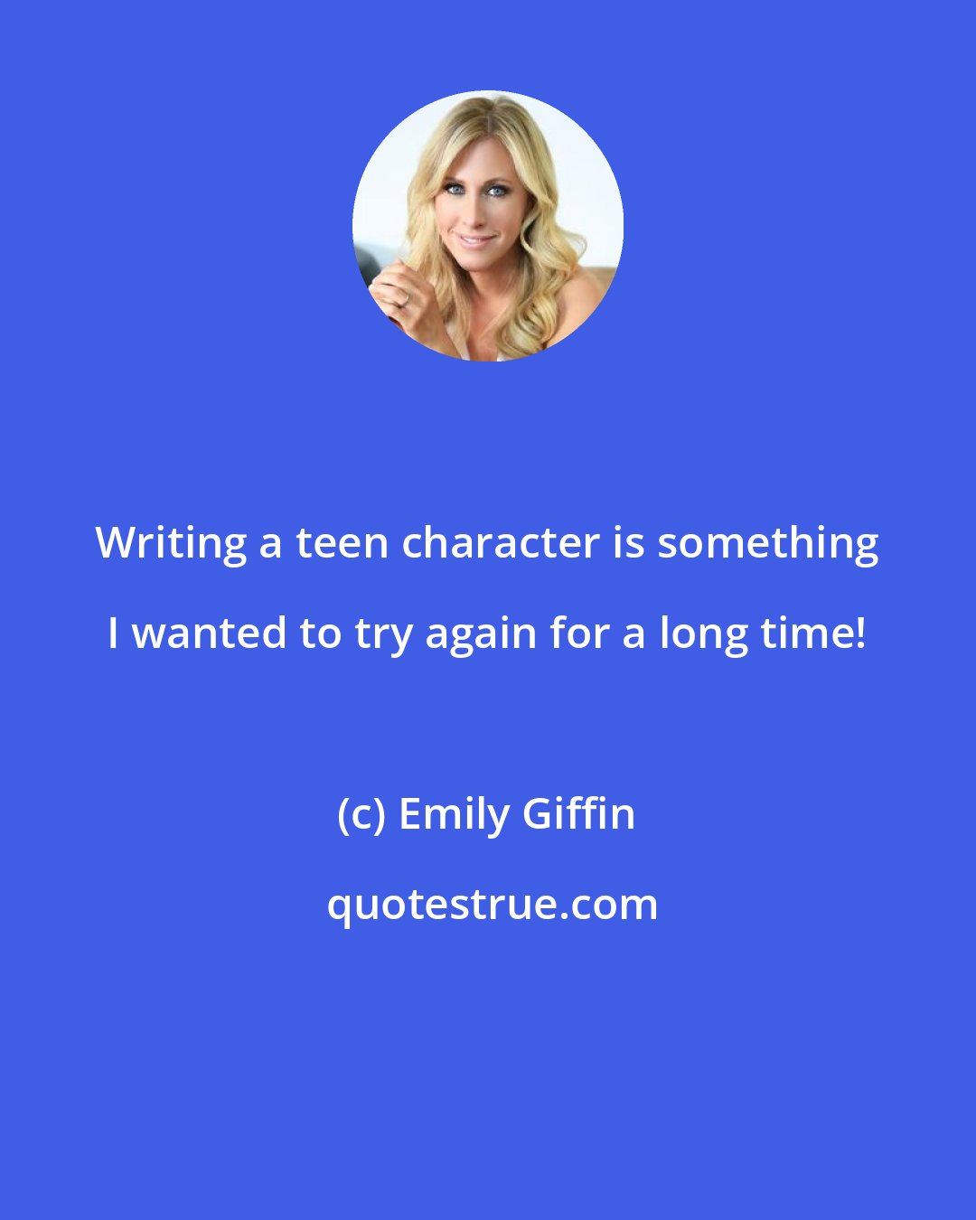 Emily Giffin: Writing a teen character is something I wanted to try again for a long time!