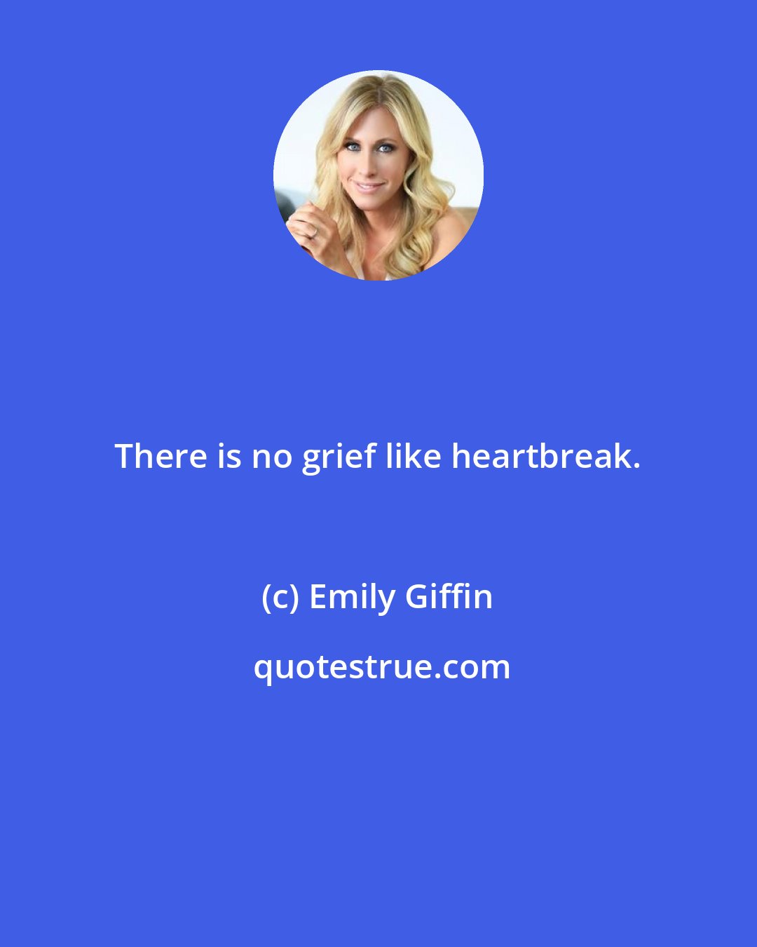 Emily Giffin: There is no grief like heartbreak.