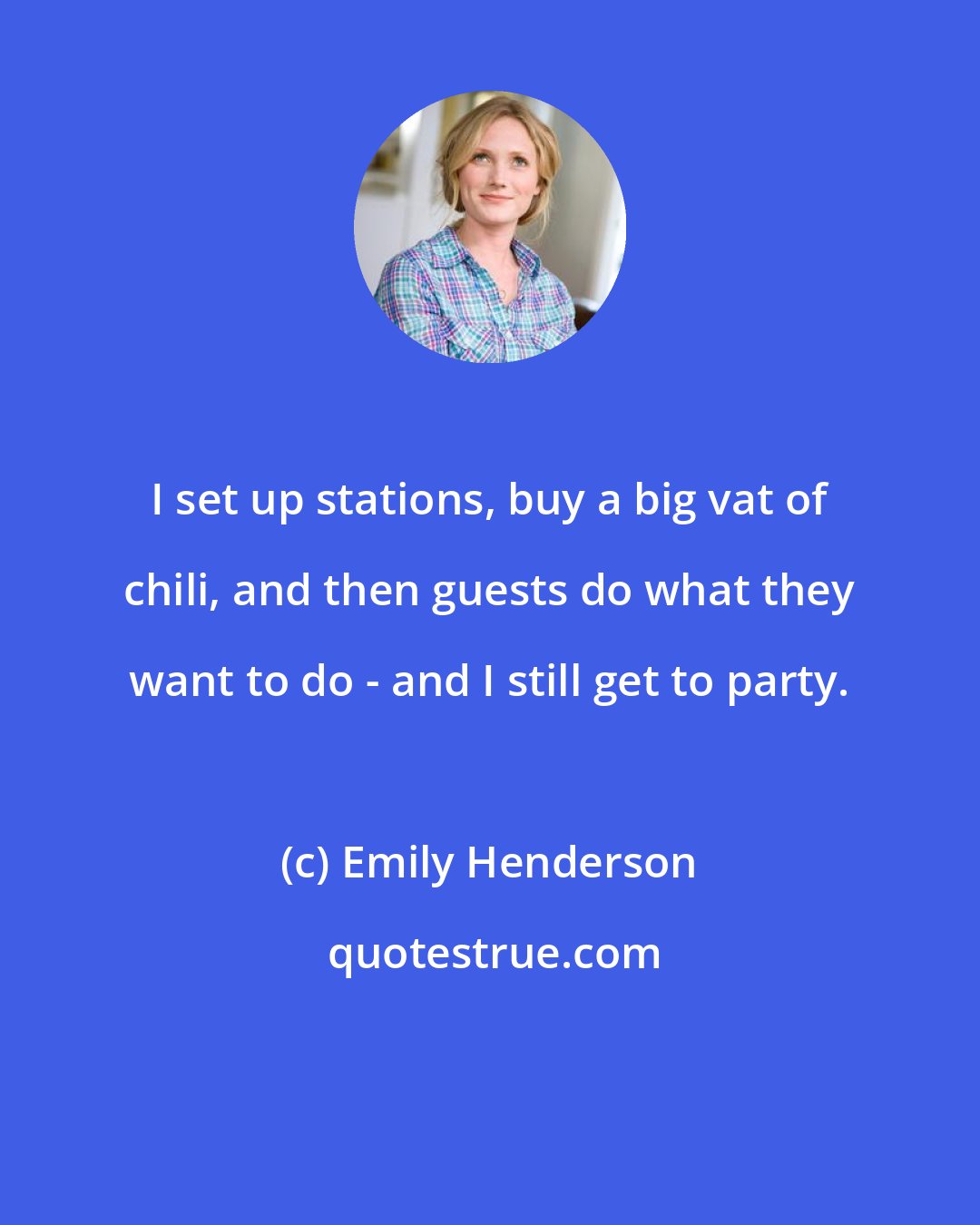 Emily Henderson: I set up stations, buy a big vat of chili, and then guests do what they want to do - and I still get to party.