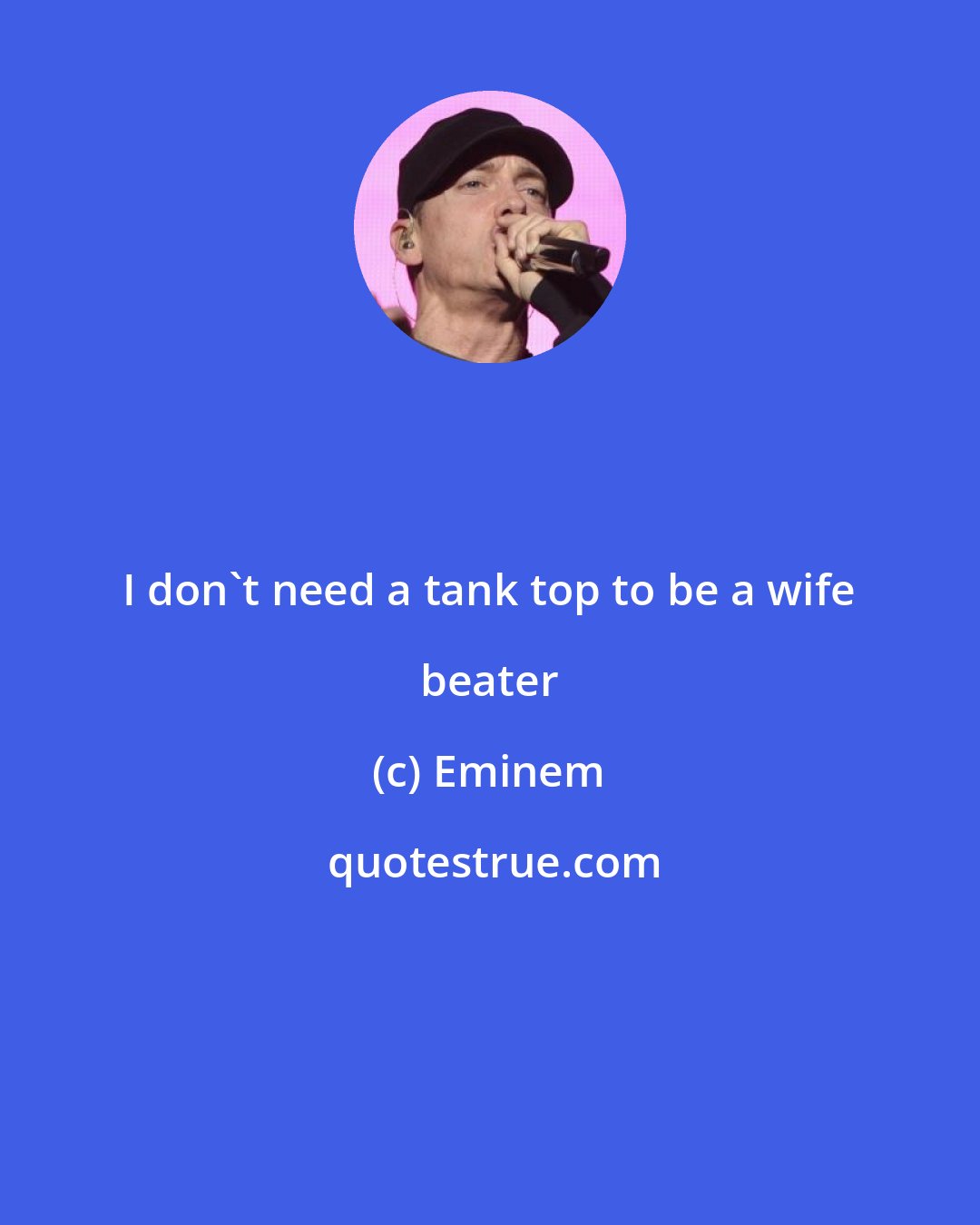 Eminem: I don't need a tank top to be a wife beater