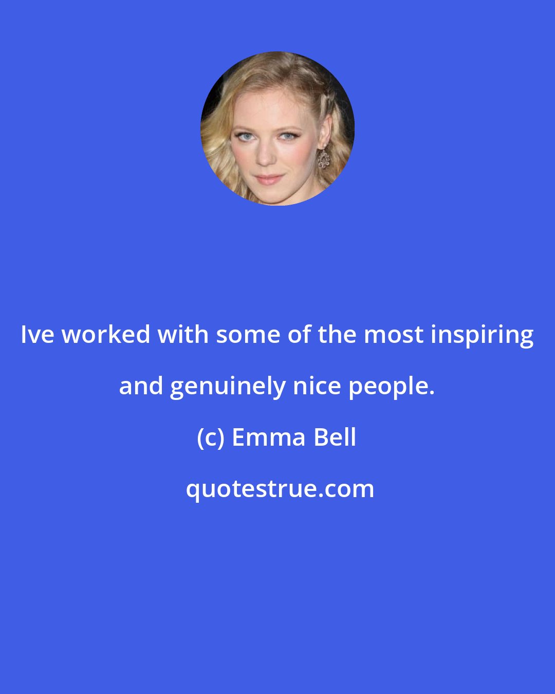 Emma Bell: Ive worked with some of the most inspiring and genuinely nice people.