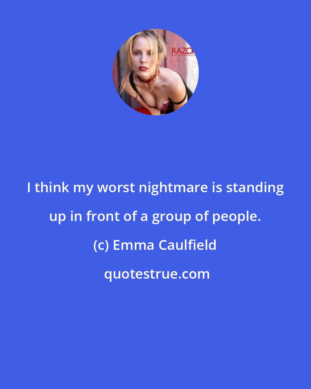 Emma Caulfield: I think my worst nightmare is standing up in front of a group of people.