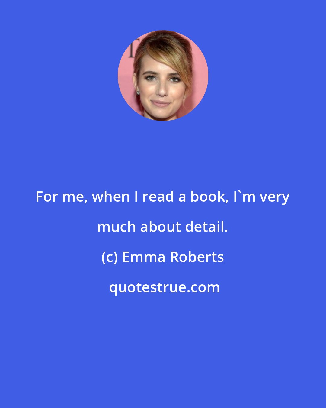 Emma Roberts: For me, when I read a book, I'm very much about detail.