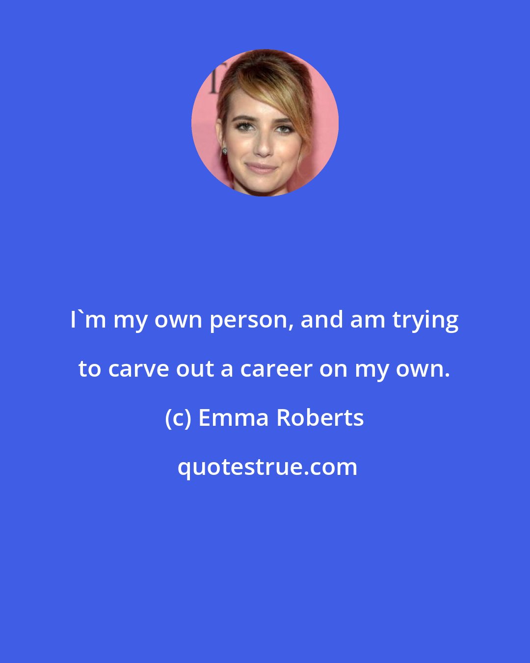 Emma Roberts: I'm my own person, and am trying to carve out a career on my own.