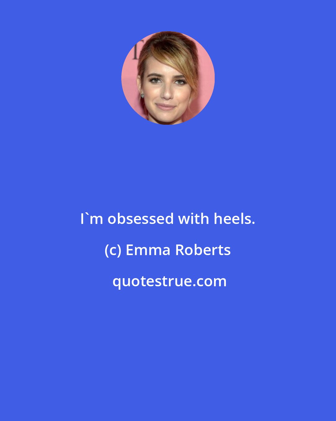 Emma Roberts: I'm obsessed with heels.