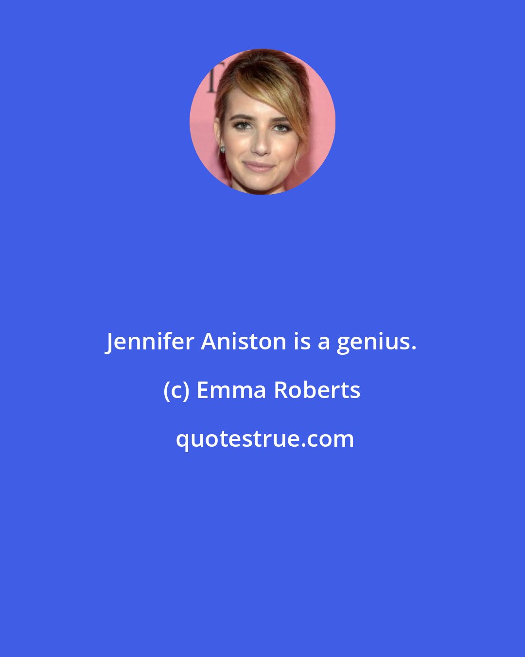 Emma Roberts: Jennifer Aniston is a genius.