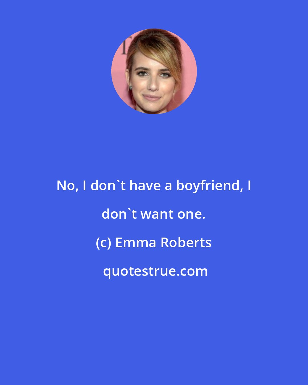 Emma Roberts: No, I don't have a boyfriend, I don't want one.