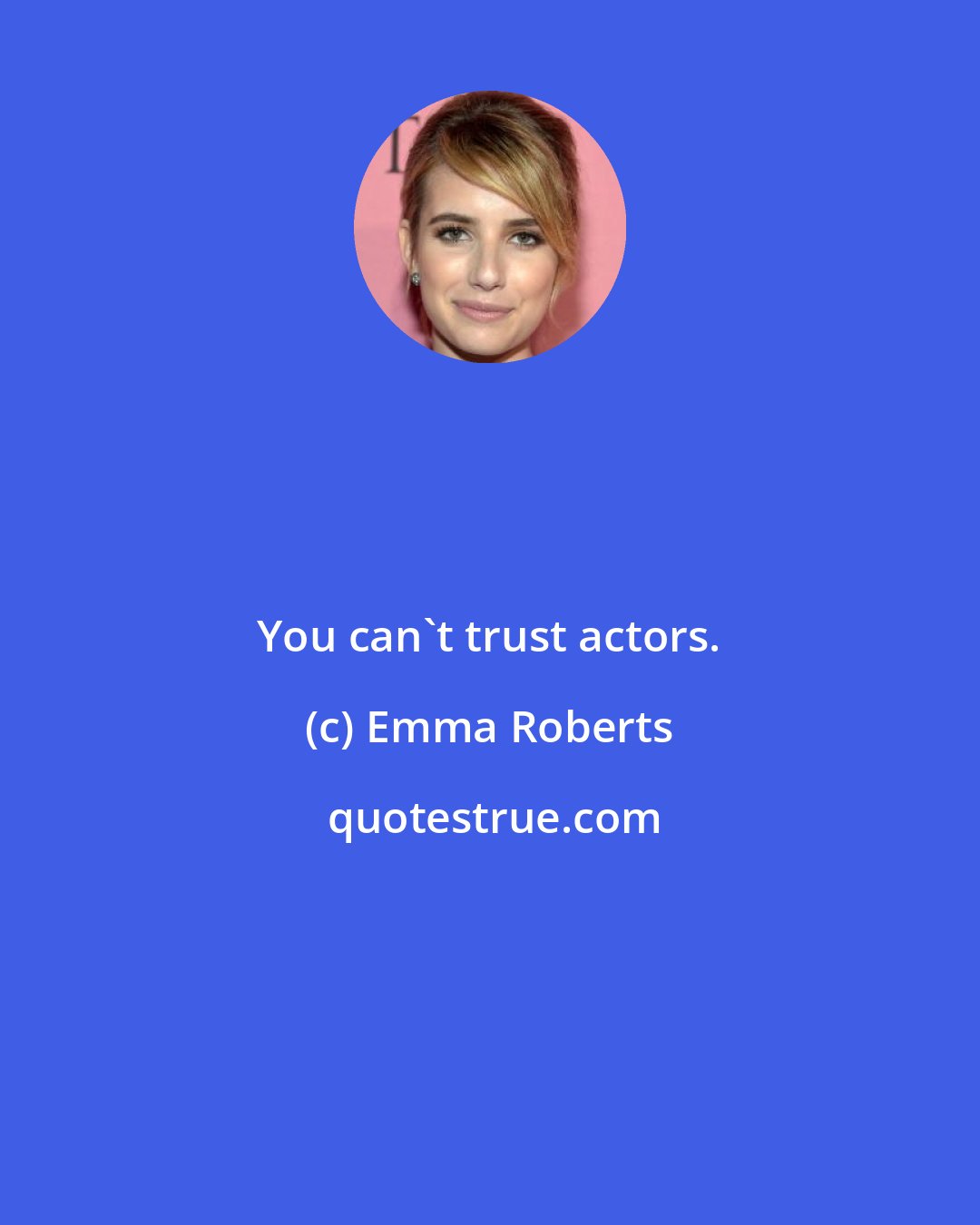 Emma Roberts: You can't trust actors.