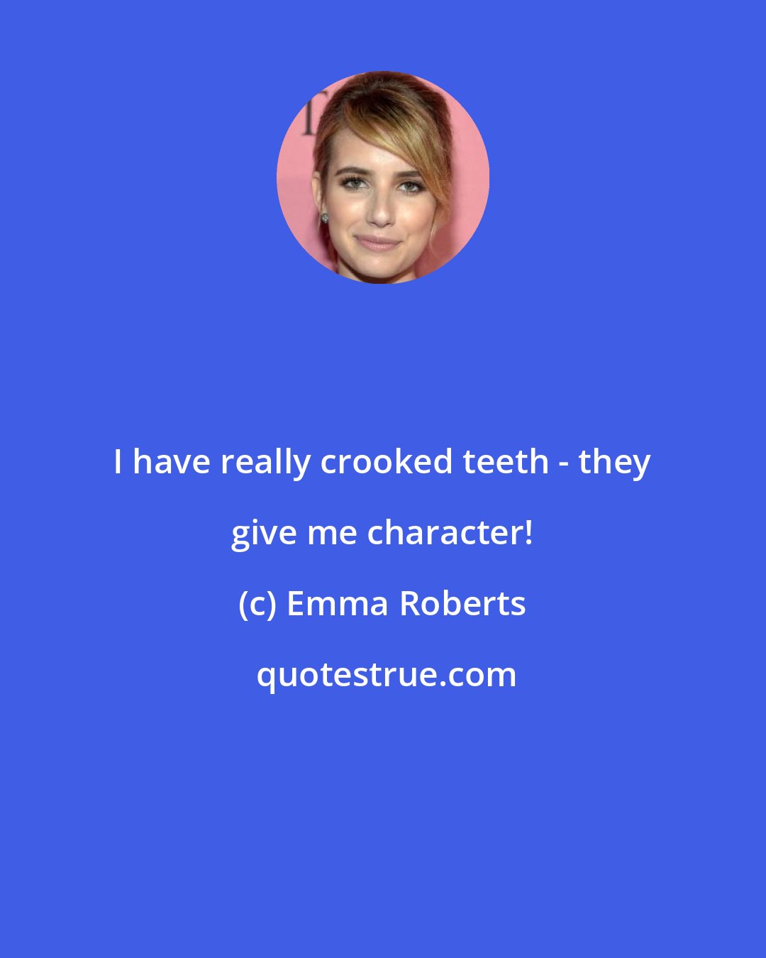 Emma Roberts: I have really crooked teeth - they give me character!