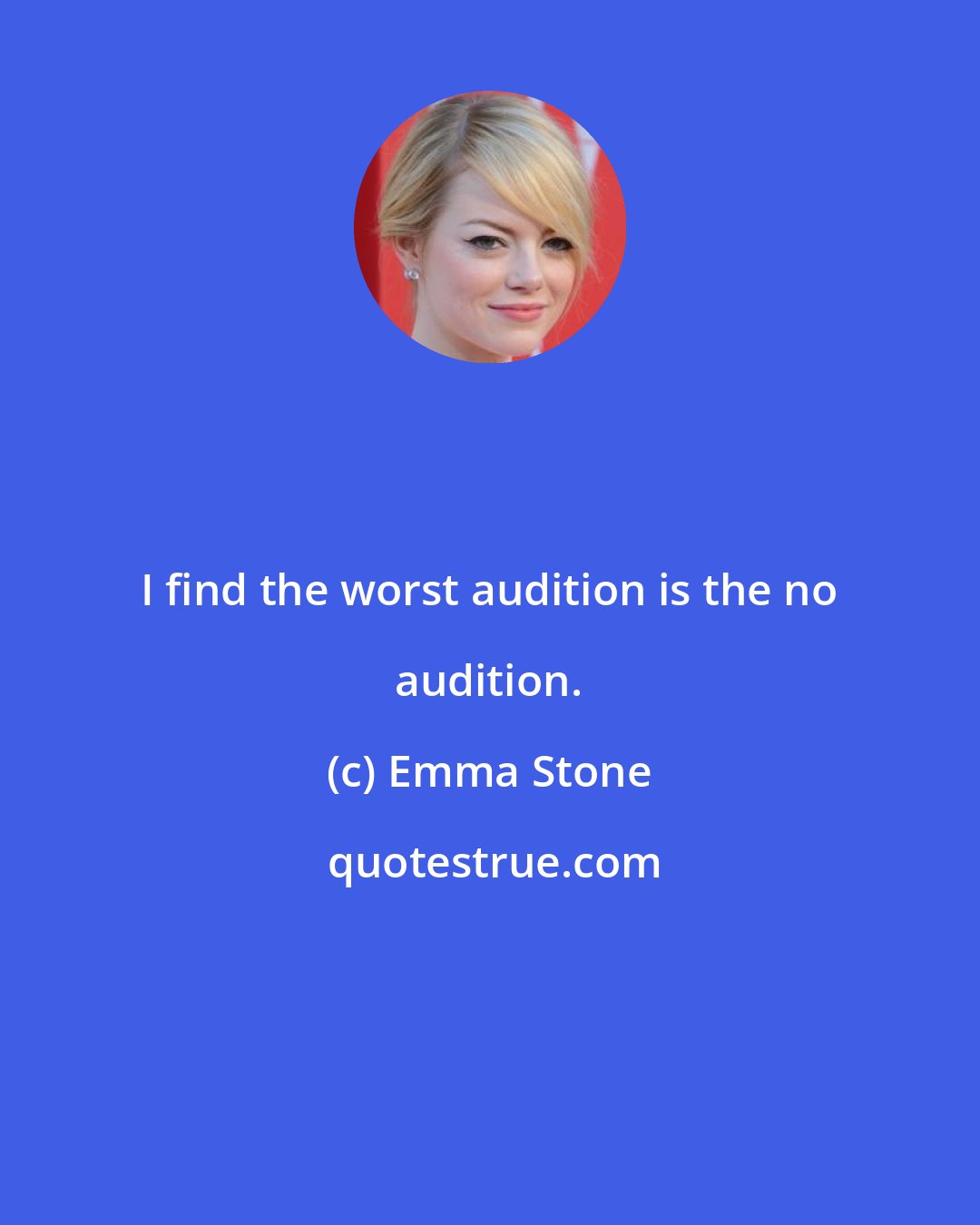 Emma Stone: I find the worst audition is the no audition.